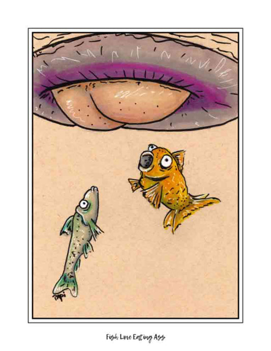 Fish Love Eating Ass (signed print)