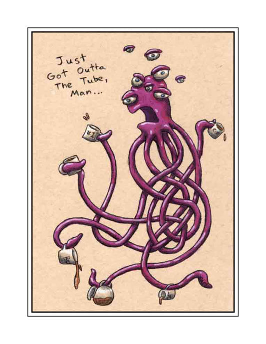 Just Got Outta the Tube, Man (signed print)