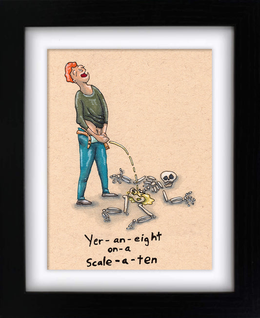 Yer-an-eight on a scale-a-ten (framed original)